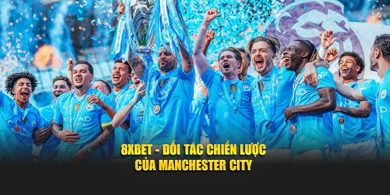 8XBET - Đối Tác Chiến Lược Của Manchester City