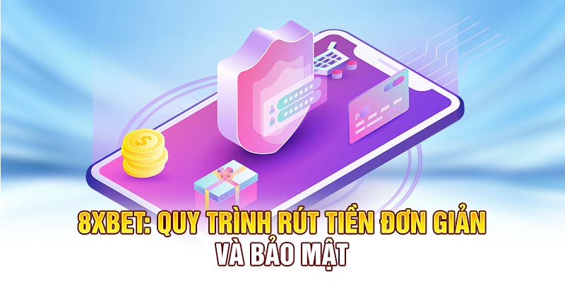 8XBET - Quy trình rút tiền đơn giản và bảo mật