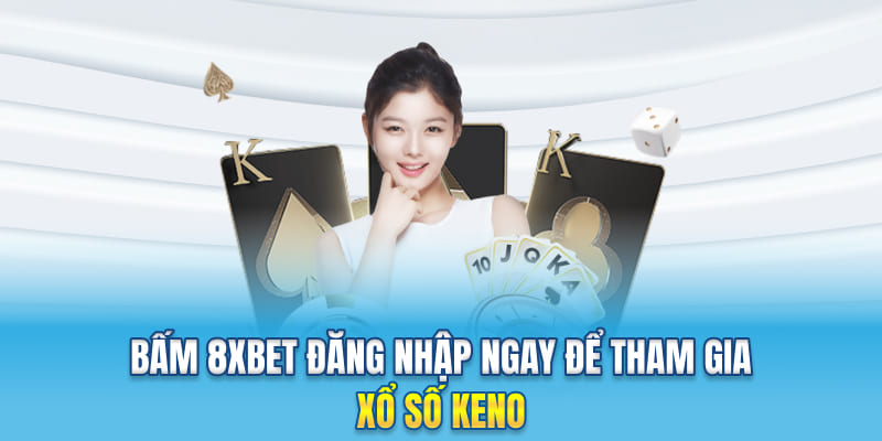 Bấm 8xbet đăng nhập ngay để tham gia xổ số Keno