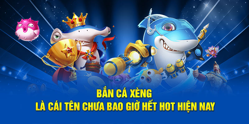 Bắn cá xèng là cái tên chưa bao giờ hết hot hiện nay