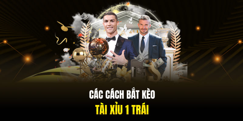 Các cách bắt kèo tài xỉu 1 trái