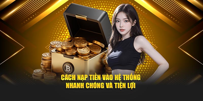 Cách nạp tiền vào hệ thống nhanh chóng và tiện lợi