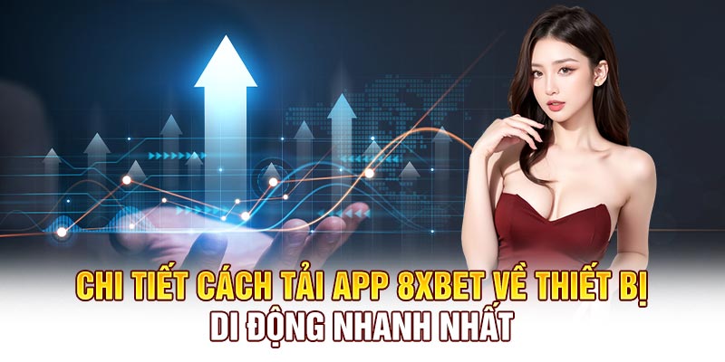 Chi tiết cách tải app 8XBET về thiết bị di động nhanh nhất