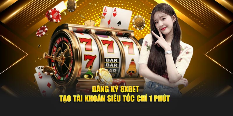 Đăng Ký 8xbet - Tạo Tài Khoản Siêu Tốc Chỉ 1 Phút