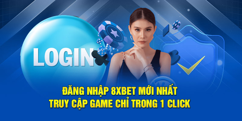Đăng Nhập 8xbet Mới Nhất – Truy Cập Game Chỉ Trong 1 Click