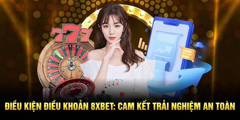 Điều Kiện Điều Khoản 8XBET - Cam Kết Trải Nghiệm An Toàn