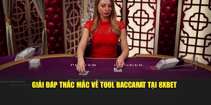 Giải đáp thắc mắc về tool Baccarat tại 8xbet