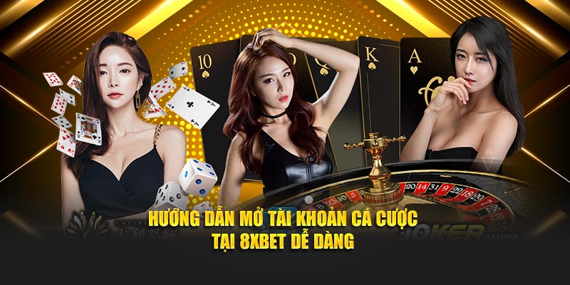 Hướng dẫn mở tài khoản cá cược tại 8xbet dễ dàng