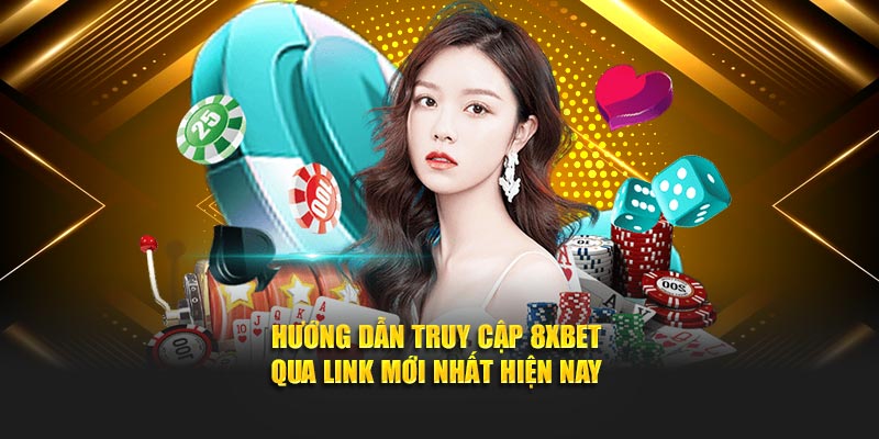Hướng dẫn truy cập 8xbet qua link mới nhất hiện nay