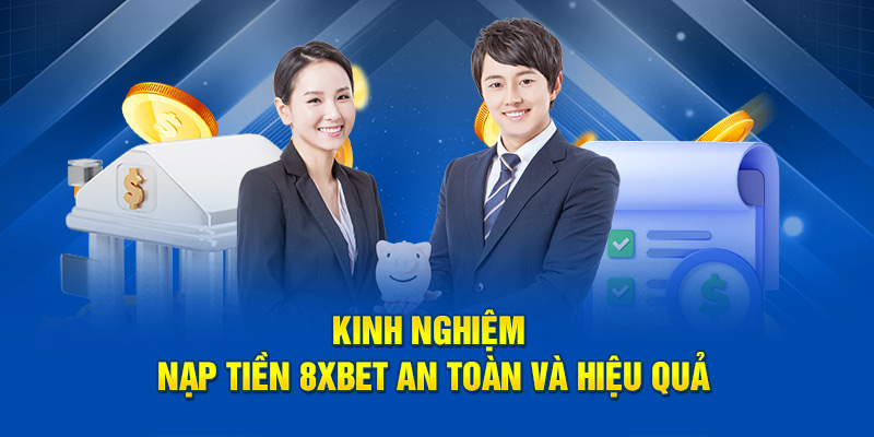 Kinh nghiệm nạp tiền 8XBET an toàn và hiệu quả
