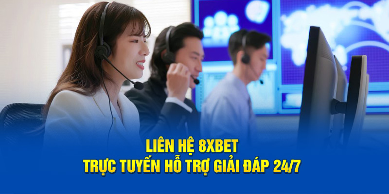 Liên Hệ 8XBET - Luôn Trực Tuyến Hỗ Trợ Giải Đáp 24/7
