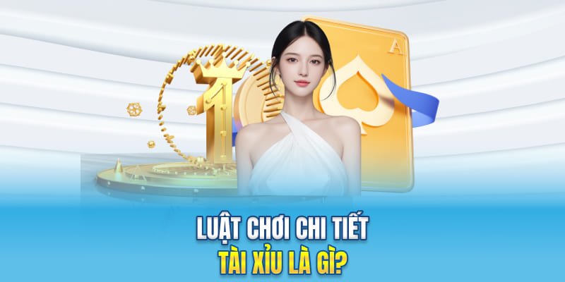 Luật chơi chi tiết tài xỉu là gì