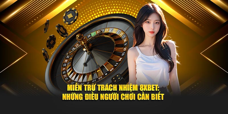 Miễn Trừ Trách Nhiệm 8XBET - Những Điều Người Chơi Cần Biết