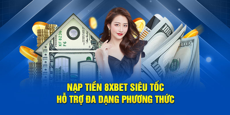 Nạp Tiền 8XBET Siêu Tốc – Hỗ Trợ Đa Dạng Phương Thức