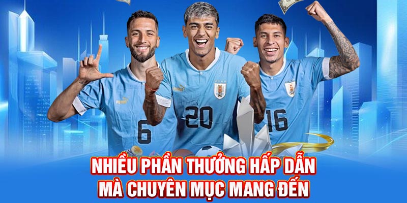 Nhiều phần thưởng hấp dẫn mà chuyên mục mang đến