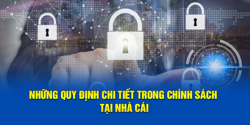 Những quy định chi tiết trong chính sách tại nhà cái