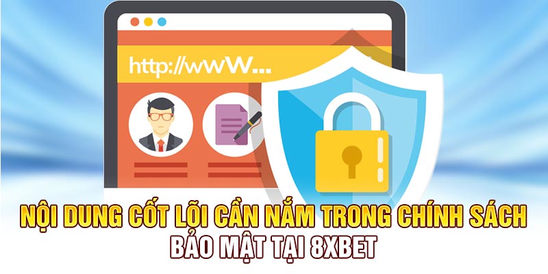 Nội dung cốt lõi cần nắm trong chính sách bảo mật tại 8XBET