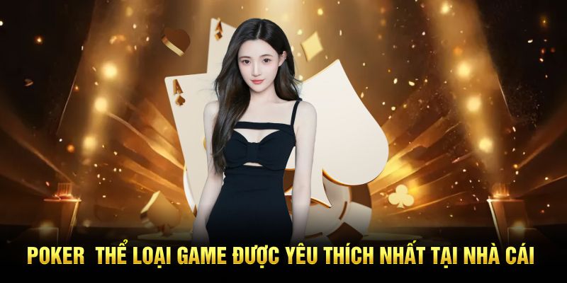 Poker thể loại game được yêu thích nhất tại nhà cái