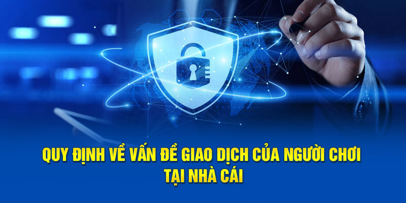 Quy định về vấn đề giao dịch của người chơi tại nhà cái