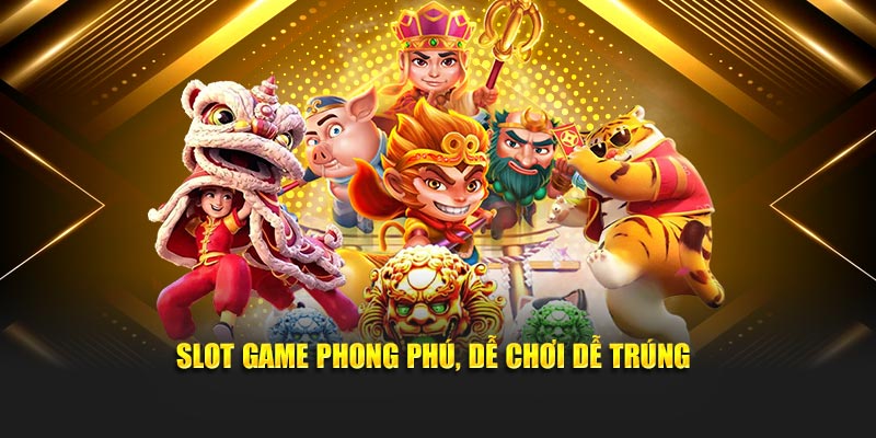 Slot game phong phú, dễ chơi dễ trúng