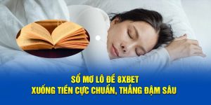 Sổ Mơ Lô Đề 8XBET - Xuống Tiền Cực Chuẩn, Thắng Đậm Sâu