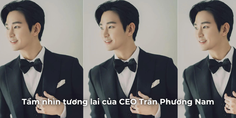 Tầm nhìn tương lai của CEO Trần Phương Nam