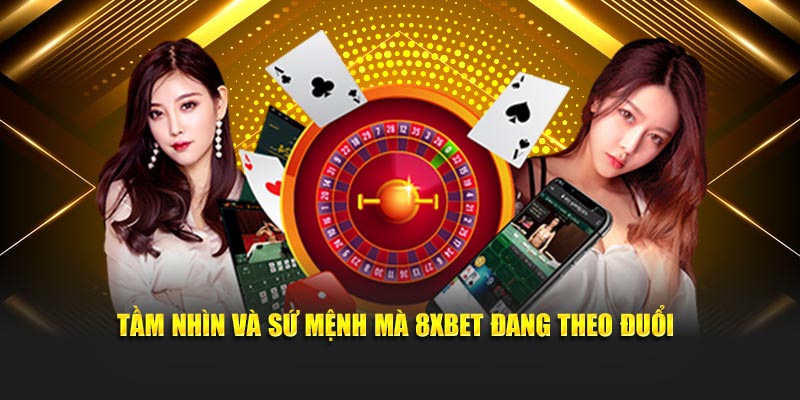 Tầm nhìn và sứ mệnh mà 8XBET đang theo đuổi