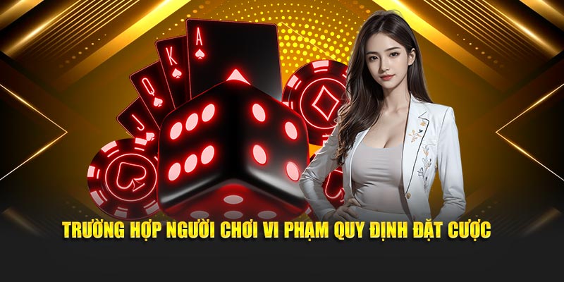 Trường hợp người chơi vi phạm quy định đặt cược