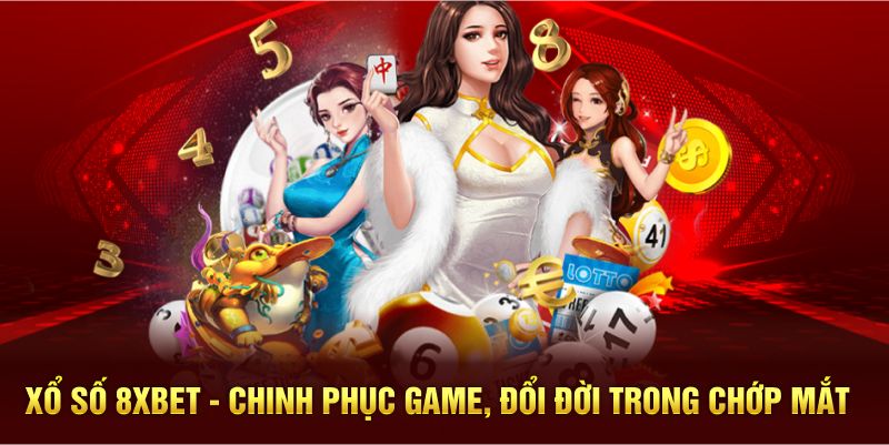 Xổ Số 8XBET - Chinh Phục Game, Đổi Đời Trong Chớp Mắt