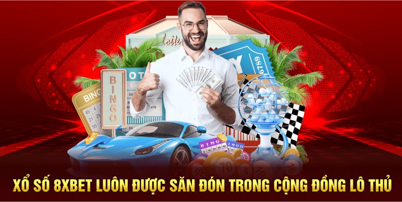 Xổ số 8XBET luôn được săn đón trong cộng đồng lô thủ