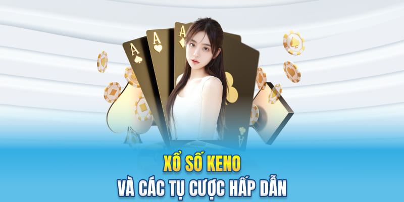 Xổ số Keno và các tụ cược hấp dẫn