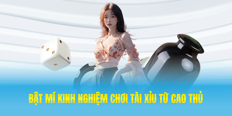 Bật mí kinh nghiệm chơi tài xỉu từ cao thủ