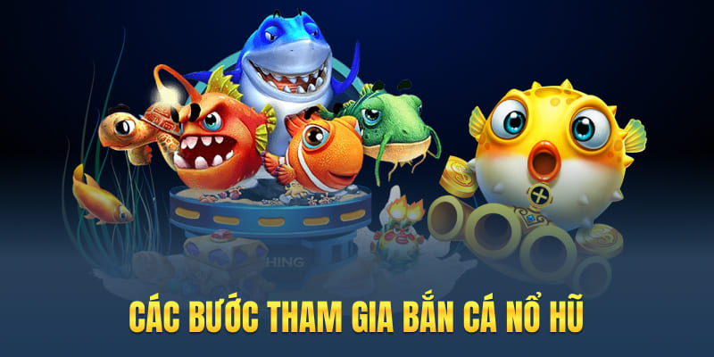 Các bước tham gia bắn cá nổ hũ