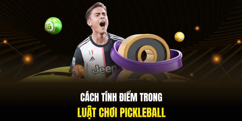 Cách tính điểm trong luật chơi Pickleball