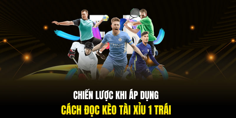 Chiến lược khi áp dụng cách đọc kèo tài xỉu 1 trái