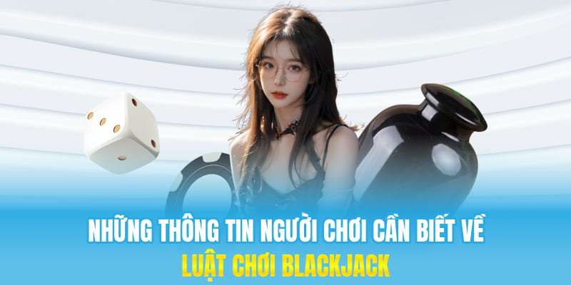 Những thông tin người chơi cần biết về luật chơi Blackjack