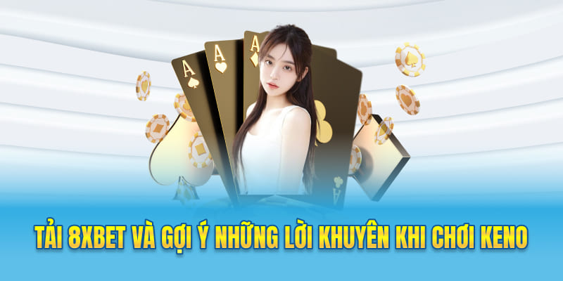 Tải app 8xbet và gợi ý những lời khuyên khi chơi Keno