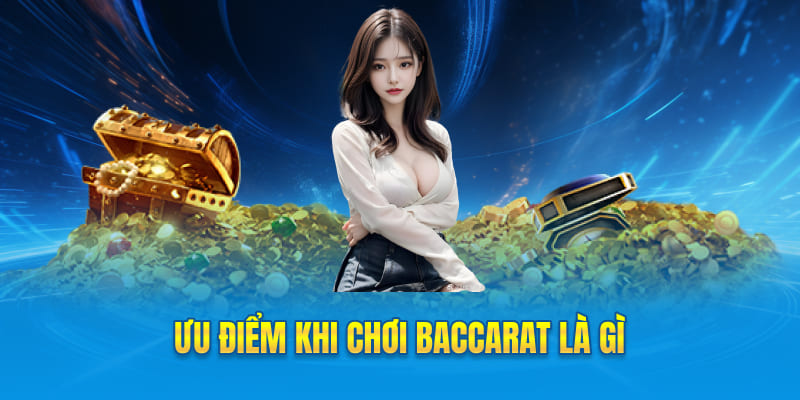 Ưu điểm khi chơi Baccarat là gì
